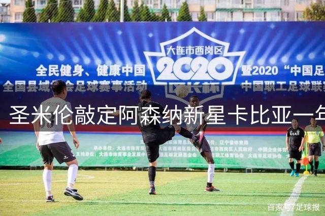 圣米伦敲定阿森纳新星卡比亚一年租借